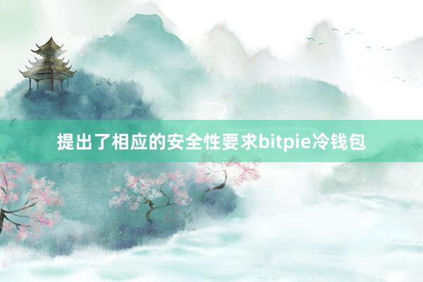 提出了相应的安全性要求bitpie冷钱包