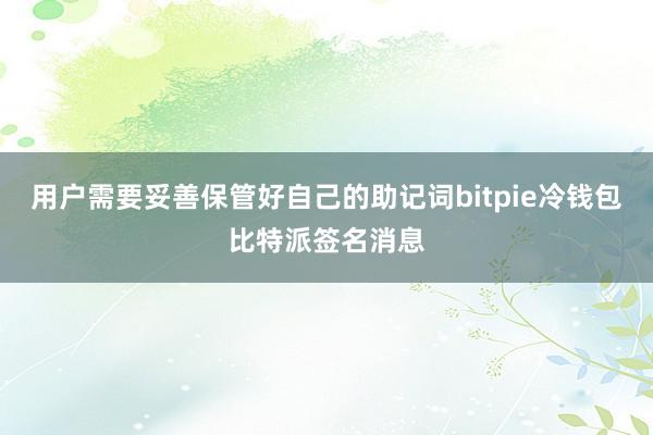 用户需要妥善保管好自己的助记词bitpie冷钱包比特派签名消息