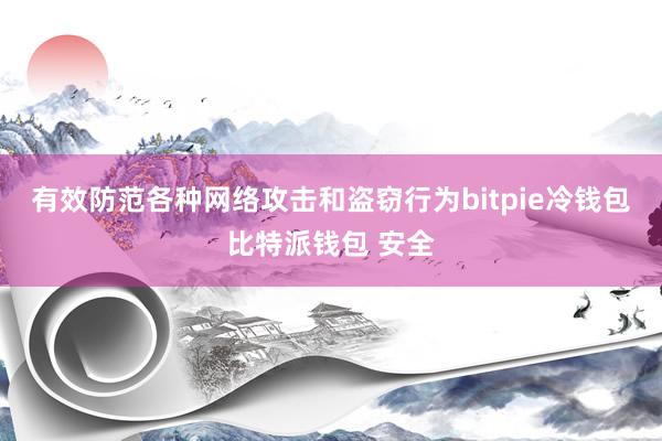 有效防范各种网络攻击和盗窃行为bitpie冷钱包比特派钱包 安全