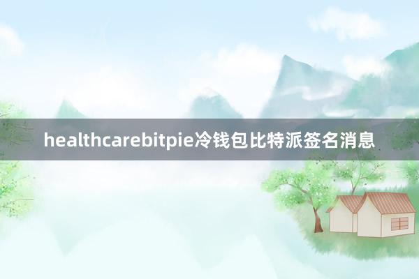 healthcarebitpie冷钱包比特派签名消息