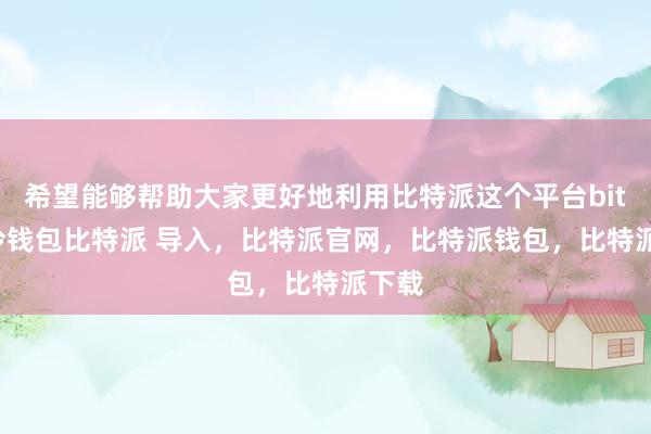 希望能够帮助大家更好地利用比特派这个平台bitpie冷钱包比特派 导入，比特派官网，比特派钱包，比特派下载