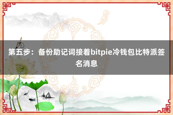 第五步：备份助记词接着bitpie冷钱包比特派签名消息