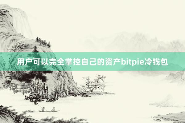 用户可以完全掌控自己的资产bitpie冷钱包