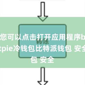 您可以点击打开应用程序bitpie冷钱包比特派钱包 安全