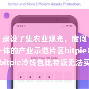 建设了集农业观光、度假研学为一体的产业示范片区bitpie冷钱包比特派无法买卖