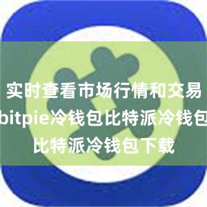 实时查看市场行情和交易深度bitpie冷钱包比特派冷钱包下载