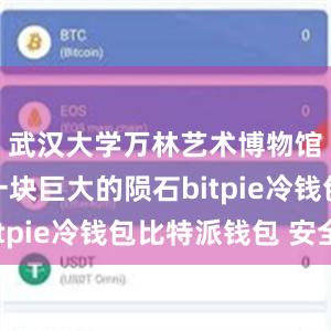 武汉大学万林艺术博物馆外观像一块巨大的陨石bitpie冷钱包比特派钱包 安全