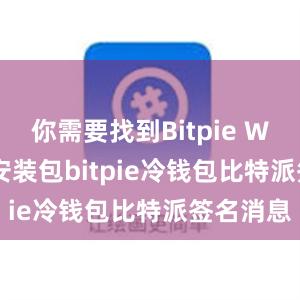 你需要找到Bitpie Wallet的安装包bitpie冷钱包比特派签名消息