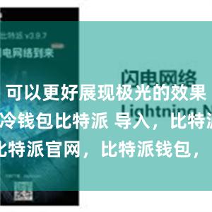 可以更好展现极光的效果bitpie冷钱包比特派 导入，比特派官网，比特派钱包，比特派下载