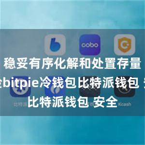 稳妥有序化解和处置存量风险bitpie冷钱包比特派钱包 安全