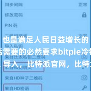 也是满足人民日益增长的美好生活需要的必然要求bitpie冷钱包比特派 导入，比特派官网，比特派钱包，比特派下载