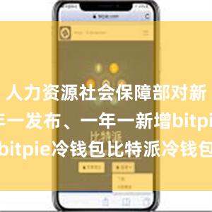 人力资源社会保障部对新职业一年一发布、一年一新增bitpie冷钱包比特派冷钱包下载