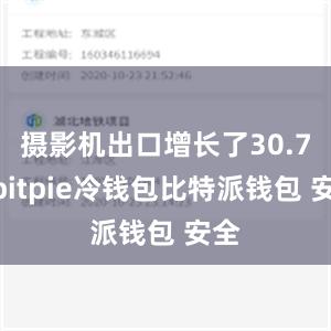 摄影机出口增长了30.7%bitpie冷钱包比特派钱包 安全