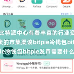 比特派中心有着丰富的行业资源和广袤的市集渠谈bitpie冷钱包bitpie发币需要什么