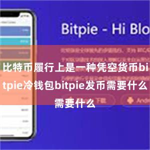 比特币履行上是一种凭空货币bitpie冷钱包bitpie发币需要什么