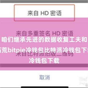 咱们继承先进的数据收复工夫和拓荒bitpie冷钱包比特派冷钱包下载