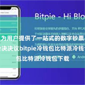 为用户提供了一站式的数字钞票管理会决决议bitpie冷钱包比特派冷钱包下载