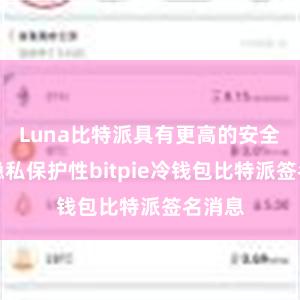 Luna比特派具有更高的安全性和隐私保护性bitpie冷钱包比特派签名消息