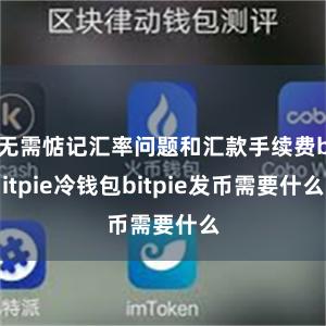 无需惦记汇率问题和汇款手续费bitpie冷钱包bitpie发币需要什么