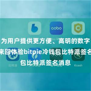 为用户提供更方便、高明的数字金钱来回体验bitpie冷钱包比特派签名消息