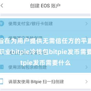 旨在为用户提供无需信任方的平直往还职业bitpie冷钱包bitpie发币需要什么