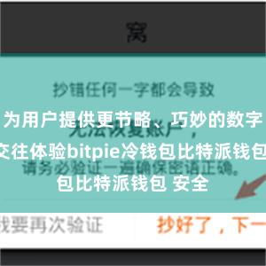 为用户提供更节略、巧妙的数字钞票交往体验bitpie冷钱包比特派钱包 安全