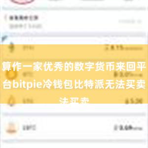 算作一家优秀的数字货币来回平台bitpie冷钱包比特派无法买卖