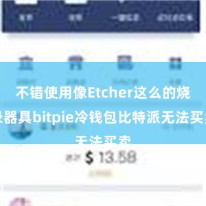 不错使用像Etcher这么的烧录器具bitpie冷钱包比特派无法买卖